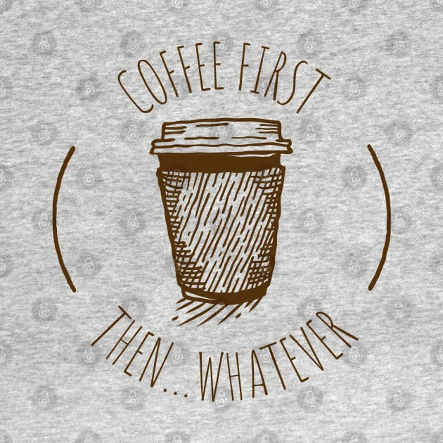 Coffee First Then Whatever by Uncle Chris Designs